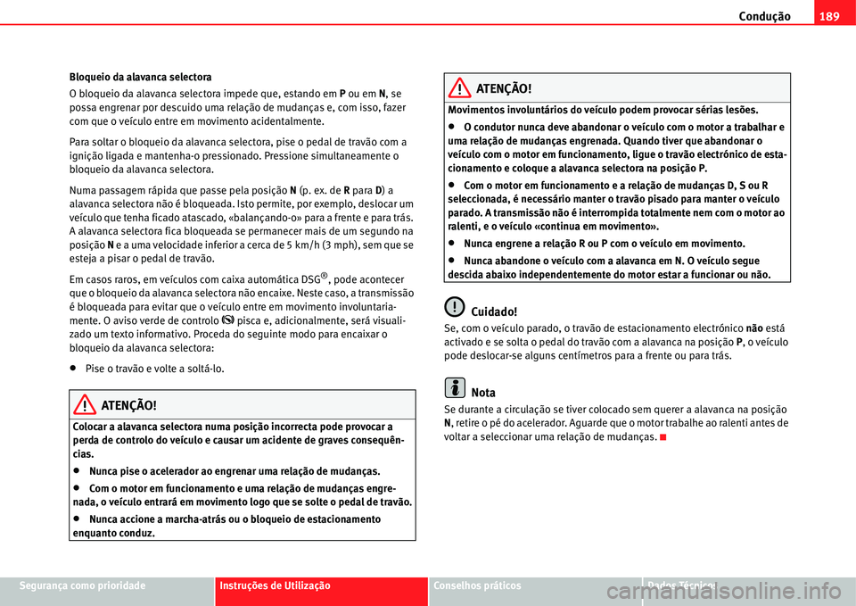 Seat Alhambra 2011 Manual do proprietário (in Portuguese) Condução189
Segurança como prioridadeInstruções de UtilizaçãoConselhos práticosDados Técnicos Bloqueio da alavanca selectora
O bloqueio da alavanca selectora impede que, estando em P ou em N, Seat Alhambra 2011 Manual do proprietário (in Portuguese) Condução189
Segurança como prioridadeInstruções de UtilizaçãoConselhos práticosDados Técnicos Bloqueio da alavanca selectora
O bloqueio da alavanca selectora impede que, estando em P ou em N,
