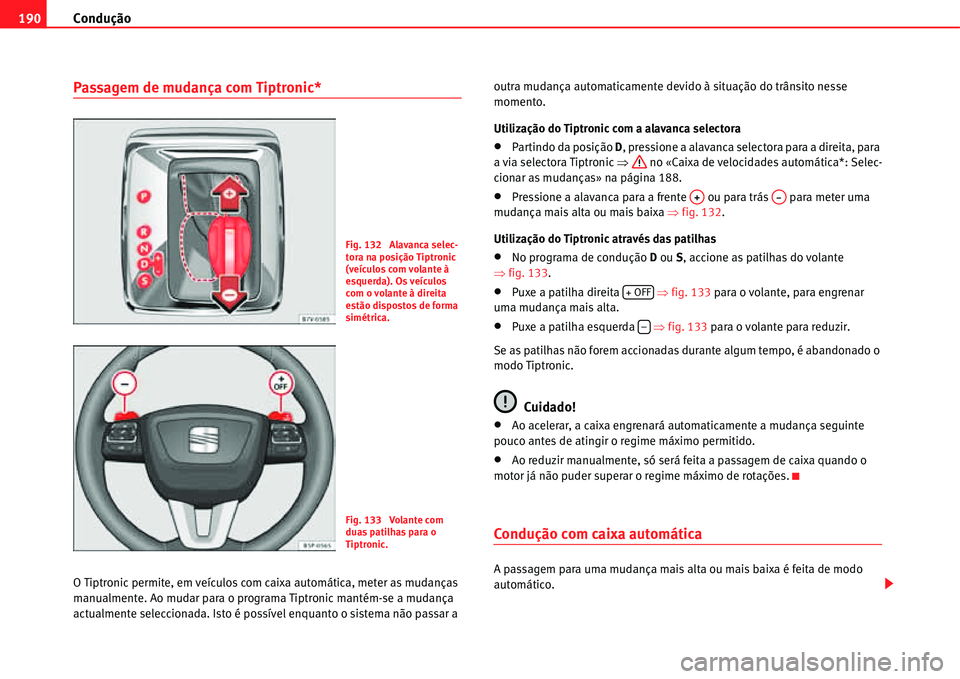 Seat Alhambra 2011 Manual do proprietário (in Portuguese) Condução 190
Passagem de mudança com Tiptronic*
O Tiptronic permite, em veÃculos com caixa automática, meter as mudanças
manualmente. Ao mudar para o programa Tiptronic mantém-se a mudança
a Seat Alhambra 2011 Manual do proprietário (in Portuguese) Condução 190
Passagem de mudança com Tiptronic*
O Tiptronic permite, em veÃculos com caixa automática, meter as mudanças
manualmente. Ao mudar para o programa Tiptronic mantém-se a mudança
a