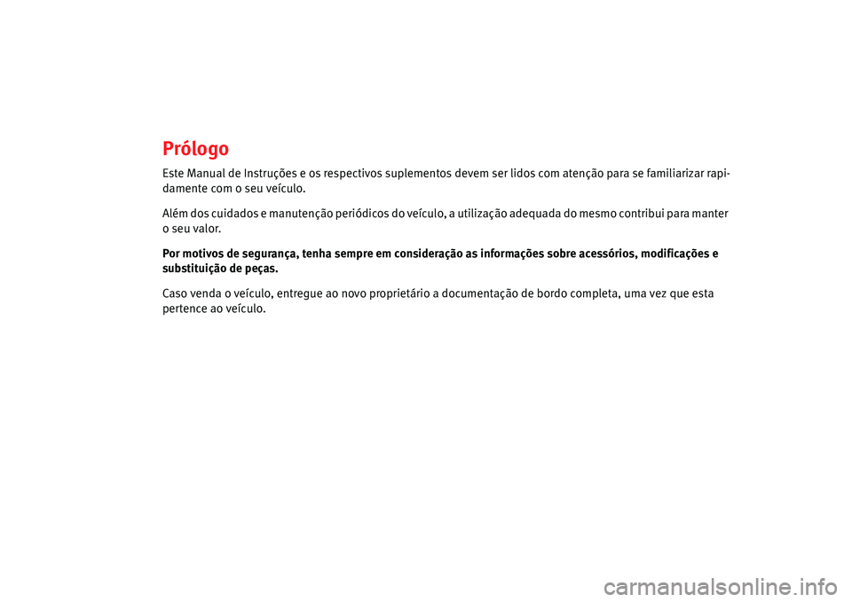 Seat Alhambra 2011 Manual do proprietário (in Portuguese) Prólogo
Este Manual de Instruções e os respectivos suplementos devem ser lidos com atenção para se familiarizar rapi-
damente com o seu veículo.
Além dos cuidados e manutenção periódicos do Seat Alhambra 2011 Manual do proprietário (in Portuguese) Prólogo
Este Manual de Instruções e os respectivos suplementos devem ser lidos com atenção para se familiarizar rapi-
damente com o seu veículo.
Além dos cuidados e manutenção periódicos do