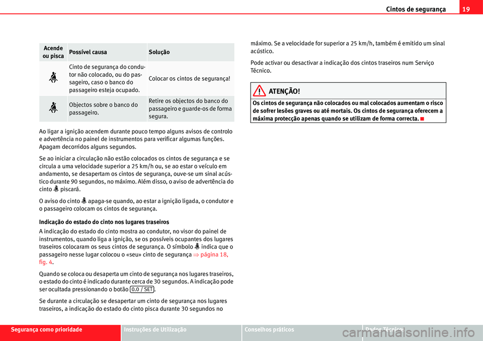 Seat Alhambra 2011 Manual do proprietário (in Portuguese) Cintos de segurança19
Segurança como prioridadeInstruções de UtilizaçãoConselhos práticosDados Técnicos Ao ligar a ignição acendem durante pouco tempo alguns avisos de controlo
e advertênc Seat Alhambra 2011 Manual do proprietário (in Portuguese) Cintos de segurança19
Segurança como prioridadeInstruções de UtilizaçãoConselhos práticosDados Técnicos Ao ligar a ignição acendem durante pouco tempo alguns avisos de controlo
e advertênc