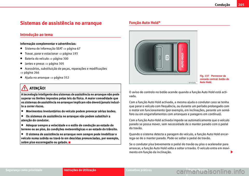 Seat Alhambra 2011  Manual do proprietário (in Portuguese)  Condução205
Segurança como prioridadeInstruções de UtilizaçãoConselhos práticosDados Técnicos
Sistemas de assistência no arranque
Introdução ao tema
Informação complementar e advertênci