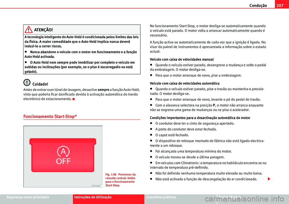 Seat Alhambra 2011  Manual do proprietário (in Portuguese)  Condução207
Segurança como prioridadeInstruções de UtilizaçãoConselhos práticosDados Técnicos
ATENÇÃO!
A tecnologia inteligente do Auto Hold é condicionada pelos limites das leis 
da físi