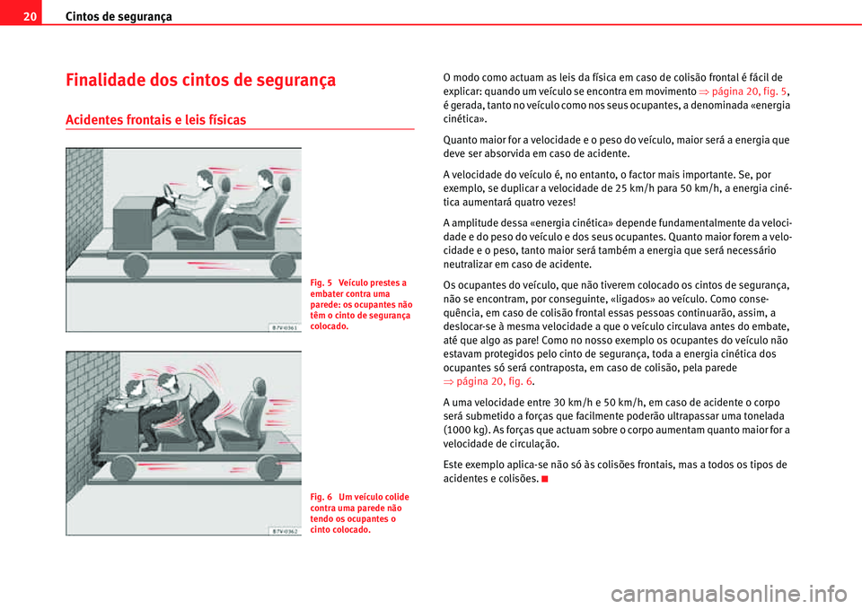Seat Alhambra 2011 Manual do proprietário (in Portuguese) Cintos de segurança 20
Finalidade dos cintos de segurança
Acidentes frontais e leis fÃsicas
O modo como actuam as leis da fÃsica em caso de colisão frontal é fácil de
explicar: quando um veÃc Seat Alhambra 2011 Manual do proprietário (in Portuguese) Cintos de segurança 20
Finalidade dos cintos de segurança
Acidentes frontais e leis fÃsicas
O modo como actuam as leis da fÃsica em caso de colisão frontal é fácil de
explicar: quando um veÃc