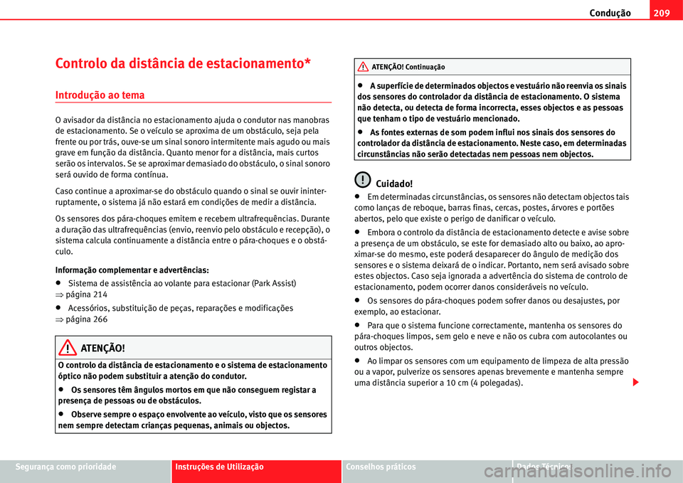 Seat Alhambra 2011 Manual do proprietário (in Portuguese) Condução209
Segurança como prioridadeInstruções de UtilizaçãoConselhos práticosDados Técnicos
Controlo da distância de estacionamento*
Introdução ao tema
O avisador da distância no estaci Seat Alhambra 2011 Manual do proprietário (in Portuguese) Condução209
Segurança como prioridadeInstruções de UtilizaçãoConselhos práticosDados Técnicos
Controlo da distância de estacionamento*
Introdução ao tema
O avisador da distância no estaci