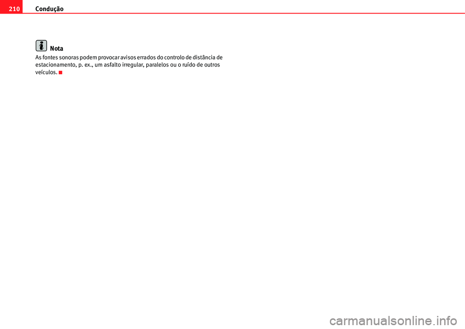 Seat Alhambra 2011 Manual do proprietário (in Portuguese) Condução 210
Nota
As fontes sonoras podem provocar avisos errados do controlo de distância de
estacionamento, p. ex., um asfalto irregular, paralelos ou o ruído de outros
veículos. Seat Alhambra 2011 Manual do proprietário (in Portuguese) Condução 210
Nota
As fontes sonoras podem provocar avisos errados do controlo de distância de
estacionamento, p. ex., um asfalto irregular, paralelos ou o ruído de outros
veículos.