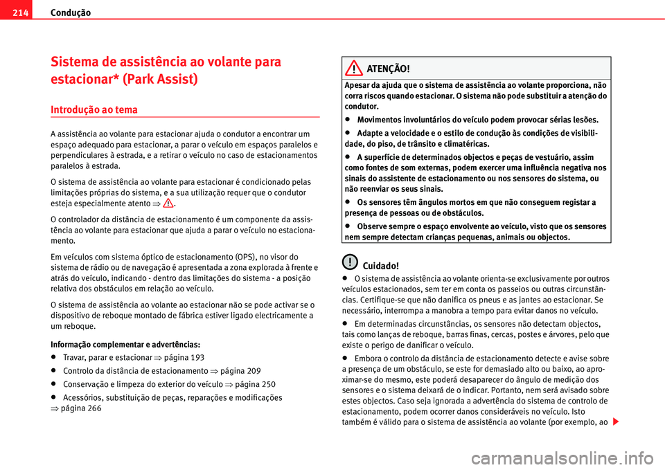 Seat Alhambra 2011  Manual do proprietário (in Portuguese)  Condução 214
Sistema de assistência ao volante para 
estacionar* (Park Assist)
Introdução ao tema
A assistência ao volante para estacionar ajuda o condutor a encontrar um 
espaço adequado para 