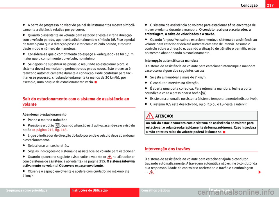 Seat Alhambra 2011  Manual do proprietário (in Portuguese)  Condução217
Segurança como prioridadeInstruções de UtilizaçãoConselhos práticosDados Técnicos
�xA barra de progresso no visor do painel de instrumentos mostra simboli-
camente a distância re