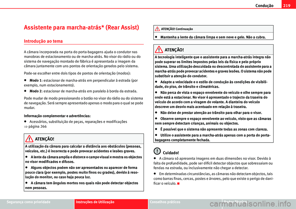 Seat Alhambra 2011 Manual do proprietário (in Portuguese) Condução219
Segurança como prioridadeInstruções de UtilizaçãoConselhos práticosDados Técnicos
Assistente para marcha-atrás* (Rear Assist)
Introdução ao tema
A câmara incorporada na porta Seat Alhambra 2011 Manual do proprietário (in Portuguese) Condução219
Segurança como prioridadeInstruções de UtilizaçãoConselhos práticosDados Técnicos
Assistente para marcha-atrás* (Rear Assist)
Introdução ao tema
A câmara incorporada na porta