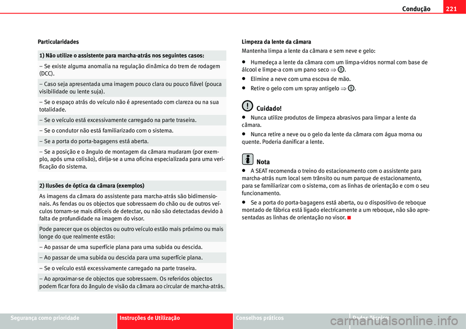 Seat Alhambra 2011  Manual do proprietário (in Portuguese)  Condução221
Segurança como prioridadeInstruções de UtilizaçãoConselhos práticosDados Técnicos Particularidades Limpeza da lente da câmara
Mantenha limpa a lente da câmara e sem neve e gelo:
