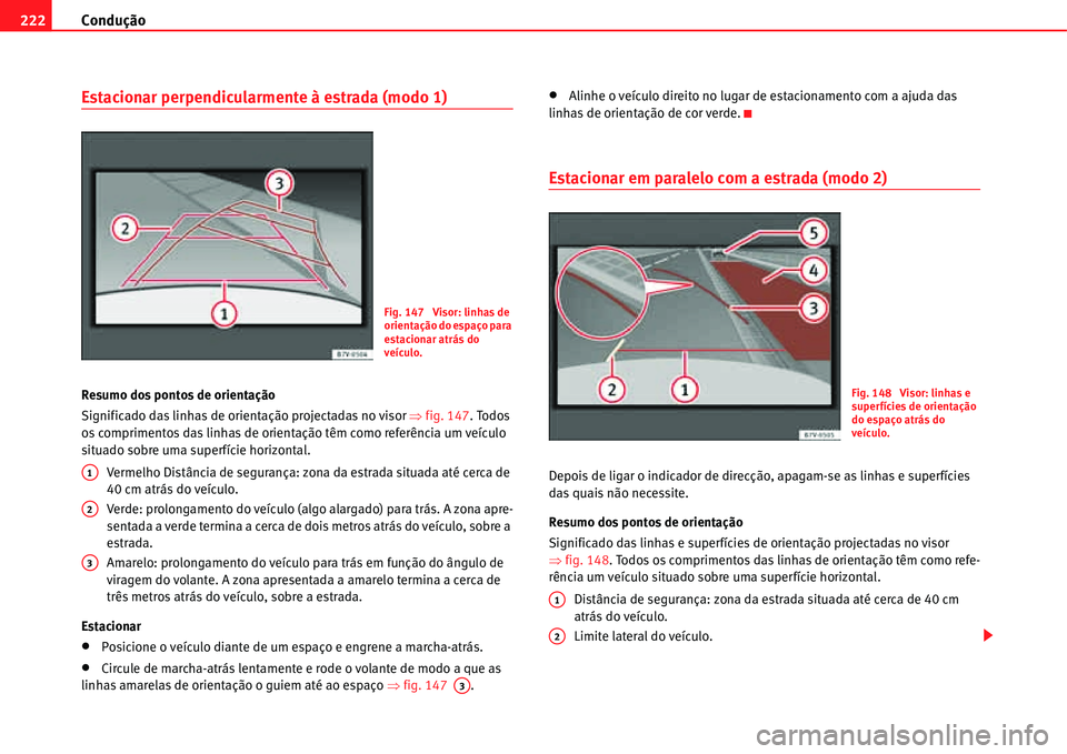 Seat Alhambra 2011  Manual do proprietário (in Portuguese)  Condução 222
Estacionar perpendicularmente à estrada (modo 1)
Resumo dos pontos de orientação
Significado das linhas de orientação projectadas no visor �Ÿfig. 147. Todos 
os comprimentos das l