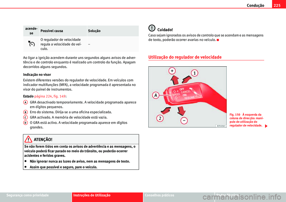 Seat Alhambra 2011  Manual do proprietário (in Portuguese)  Condução225
Segurança como prioridadeInstruções de UtilizaçãoConselhos práticosDados Técnicos Ao ligar a ignição acendem durante uns segundos alguns avisos de adver-
tência e de controlo e