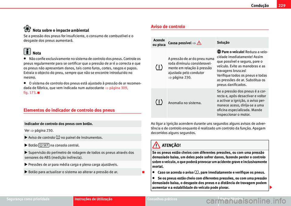 Seat Alhambra 2011  Manual do proprietário (in Portuguese)  Condução229
Segurança como prioridadeInstruções de UtilizaçãoConselhos práticosDados Técnicos
Nota sobre o impacte ambiental
Se a pressão dos pneus for insuficiente, o consumo de combustíve