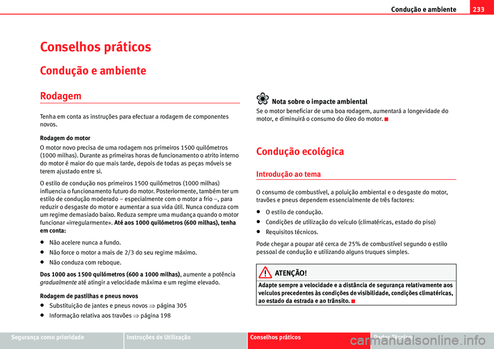 Seat Alhambra 2011  Manual do proprietário (in Portuguese)  Condução e ambiente233
Segurança como prioridadeInstruções de UtilizaçãoConselhos práticosDados Técnicos
Conselhos práticos
Condução e ambiente
Rodagem
Tenha em conta as instruções para 