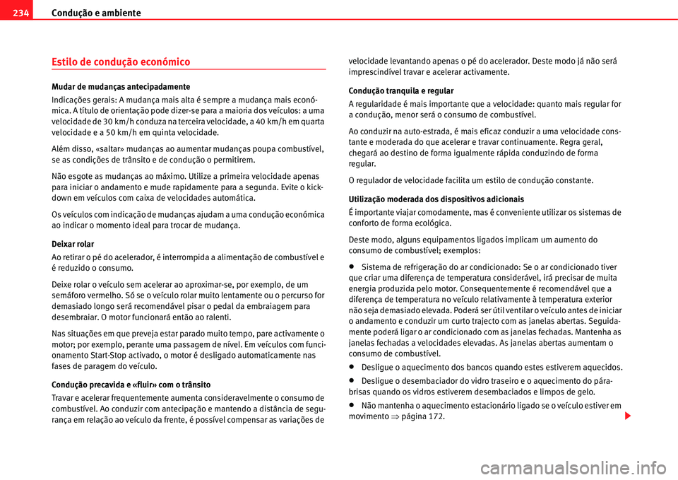 Seat Alhambra 2011  Manual do proprietário (in Portuguese)  Condução e ambiente 234
Estilo de condução económico
Mudar de mudanças antecipadamente
Indicações gerais: A mudança mais alta é sempre a mudança mais econó-
mica. A título de orientação