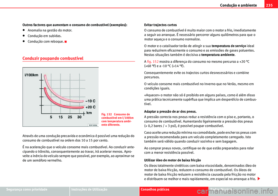 Seat Alhambra 2011  Manual do proprietário (in Portuguese)  Condução e ambiente235
Segurança como prioridadeInstruções de UtilizaçãoConselhos práticosDados Técnicos Outros factores que aumentam o consumo de combustível (exemplos):
�xAnomalia na gest