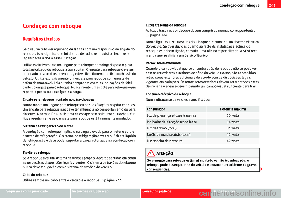 Seat Alhambra 2011  Manual do proprietário (in Portuguese)  Condução com reboque241
Segurança como prioridadeInstruções de UtilizaçãoConselhos práticosDados Técnicos
Condução com reboque
Requisitos técnicos
Se o seu veículo vier equipado de fábri
