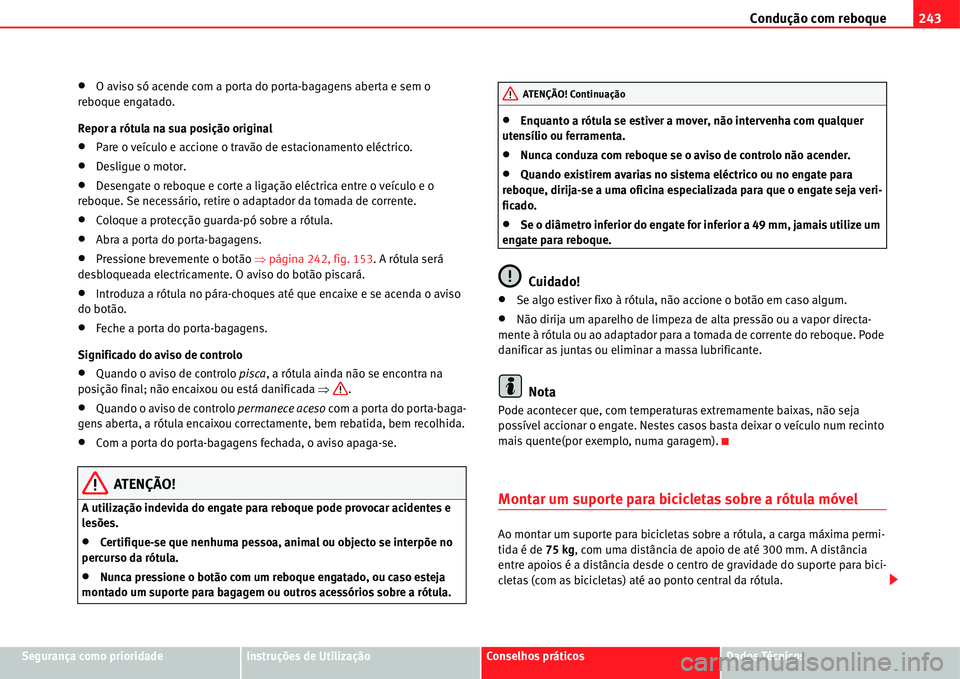 Seat Alhambra 2011  Manual do proprietário (in Portuguese)  Condução com reboque243
Segurança como prioridadeInstruções de UtilizaçãoConselhos práticosDados Técnicos
�xO aviso só acende com a porta do porta-bagagens aberta e sem o 
reboque engatado.
