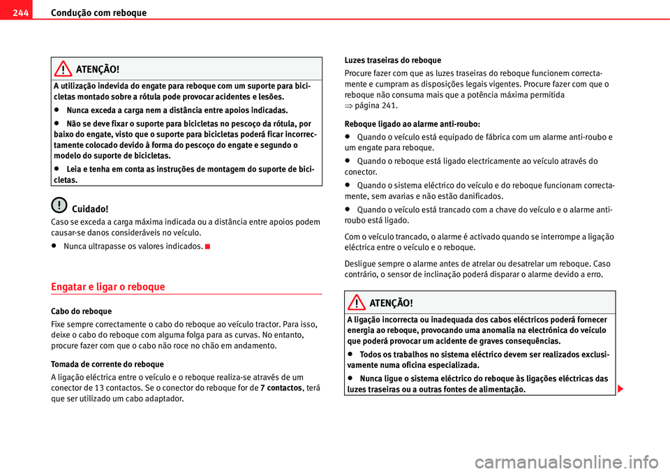 Seat Alhambra 2011  Manual do proprietário (in Portuguese)  Condução com reboque 244
ATENÇÃO!
A utilização indevida do engate para reboque com um suporte para bici-
cletas montado sobre a rótula pode provocar acidentes e lesões.
�xNunca exceda a carga 