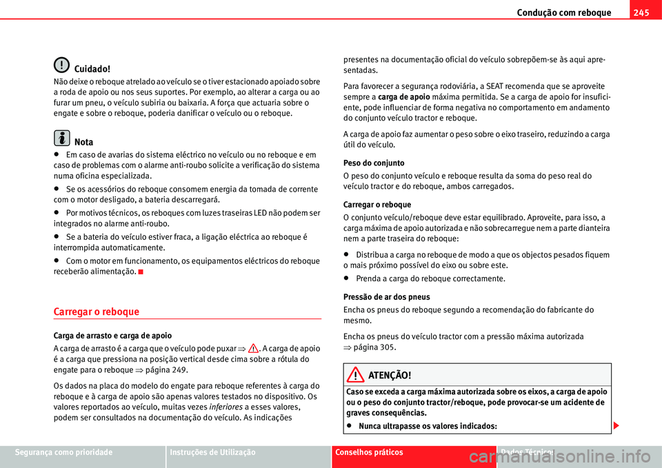 Seat Alhambra 2011  Manual do proprietário (in Portuguese)  Condução com reboque245
Segurança como prioridadeInstruções de UtilizaçãoConselhos práticosDados Técnicos
Cuidado!
Não deixe o reboque atrelado ao veículo se o tiver estacionado apoiado sob