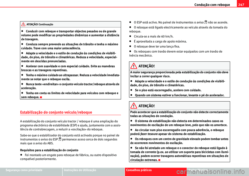 Seat Alhambra 2011  Manual do proprietário (in Portuguese)  Condução com reboque247
Segurança como prioridadeInstruções de UtilizaçãoConselhos práticosDados Técnicos
�xConduzir com reboque e transportar objectos pesados ou de grande 
volume pode modif