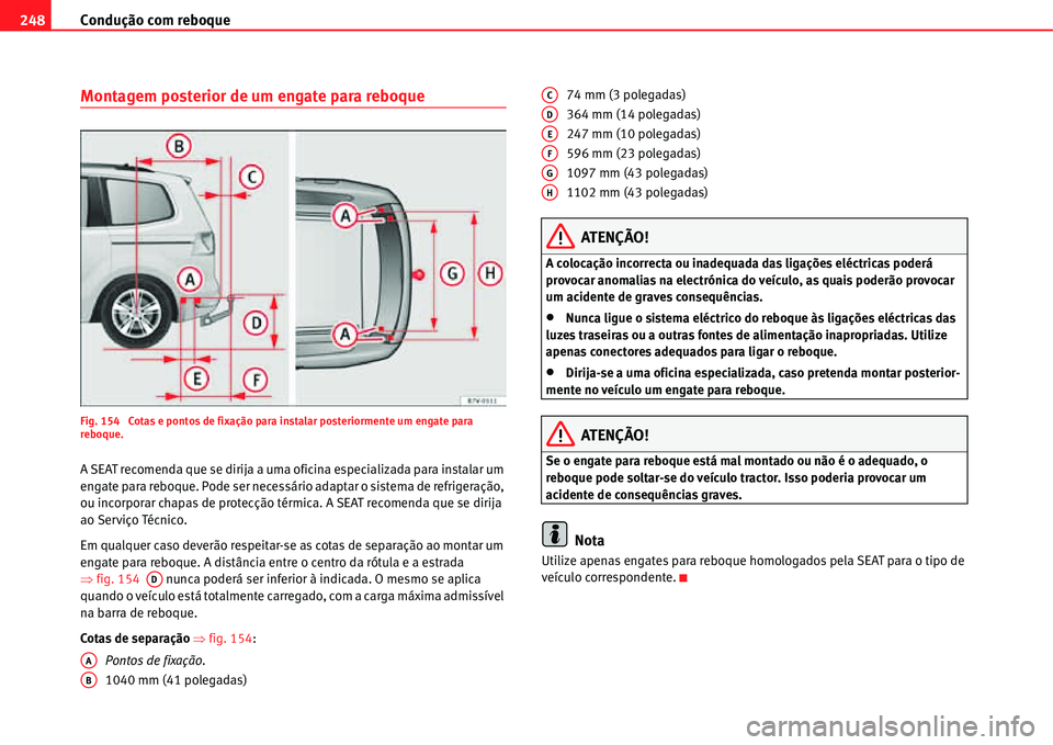 Seat Alhambra 2011  Manual do proprietário (in Portuguese)  Condução com reboque 248
Montagem posterior de um engate para reboque
Fig. 154  Cotas e pontos de fixação para instalar posteriormente um engate para 
reboque.
A SEAT recomenda que se dirija a uma