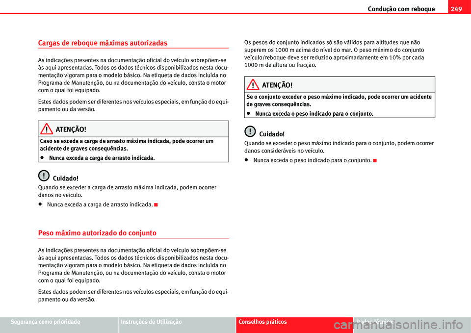 Seat Alhambra 2011  Manual do proprietário (in Portuguese)  Condução com reboque249
Segurança como prioridadeInstruções de UtilizaçãoConselhos práticosDados Técnicos
Cargas de reboque máximas autorizadas
As indicações presentes na documentação of