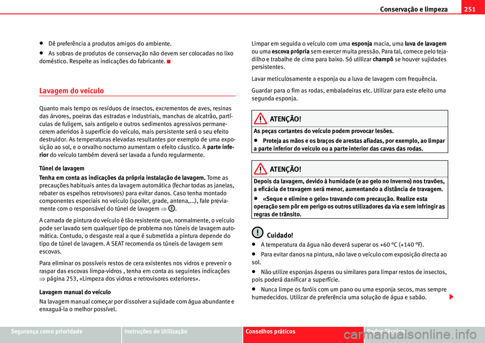 Seat Alhambra 2011  Manual do proprietário (in Portuguese)  Conservação e limpeza251
Segurança como prioridadeInstruções de UtilizaçãoConselhos práticosDados Técnicos
�xDê preferência a produtos amigos do ambiente.
�xAs sobras de produtos de conserv