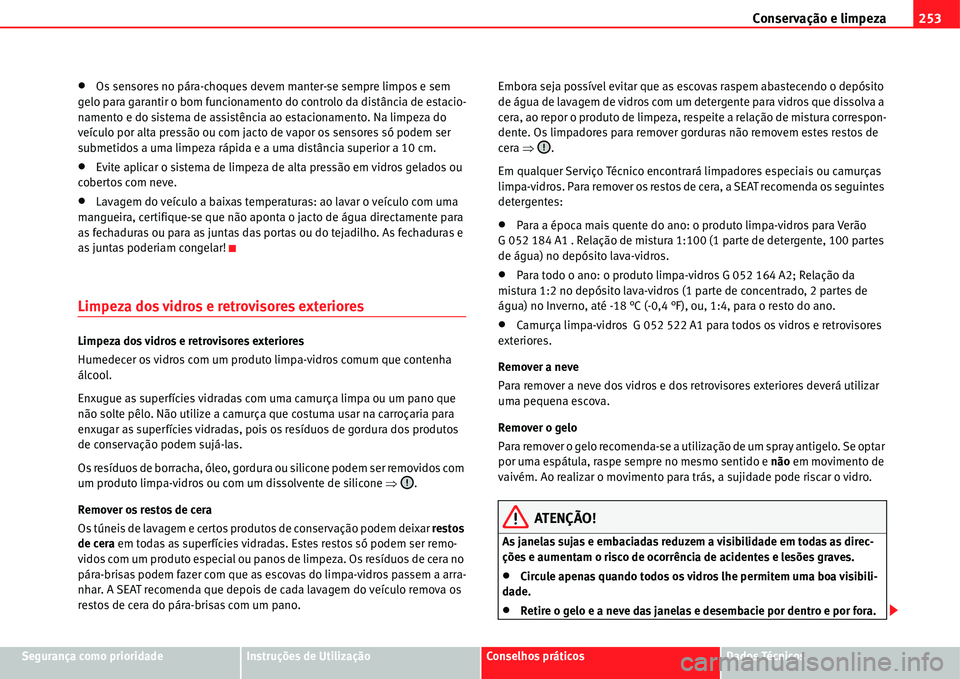 Seat Alhambra 2011  Manual do proprietário (in Portuguese)  Conservação e limpeza253
Segurança como prioridadeInstruções de UtilizaçãoConselhos práticosDados Técnicos
�xOs sensores no pára-choques devem manter-se sempre limpos e sem 
gelo para garant