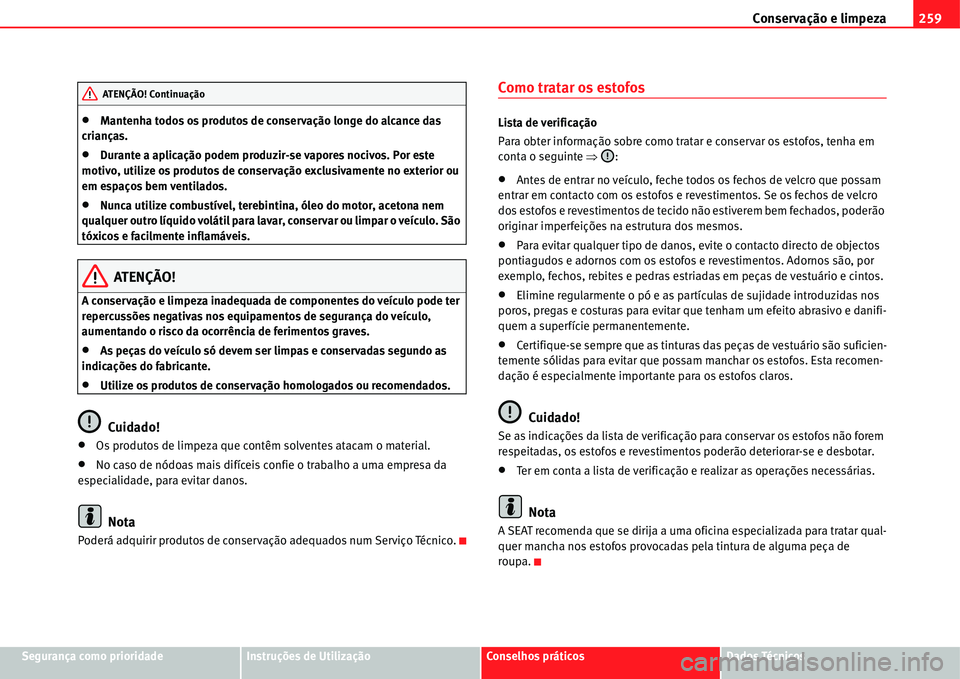 Seat Alhambra 2011  Manual do proprietário (in Portuguese)  Conservação e limpeza259
Segurança como prioridadeInstruções de UtilizaçãoConselhos práticosDados Técnicos
�xMantenha todos os produtos de conservação longe do alcance das 
crianças.
�xDur