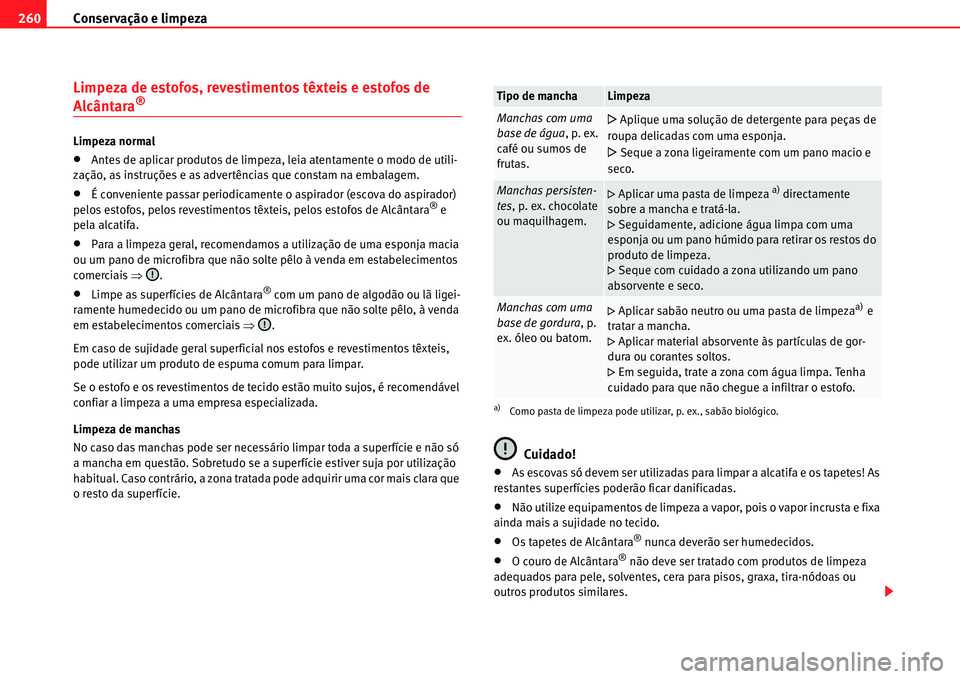 Seat Alhambra 2011  Manual do proprietário (in Portuguese)  Conservação e limpeza 260
Limpeza de estofos, revestimentos têxteis e estofos de 
Alcântara®
Limpeza normal
�xAntes de aplicar produtos de limpeza, leia atentamente o modo de utili-
zação, as i