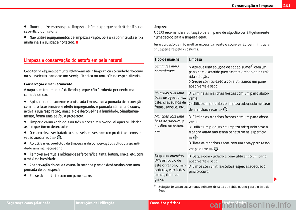 Seat Alhambra 2011  Manual do proprietário (in Portuguese)  Conservação e limpeza261
Segurança como prioridadeInstruções de UtilizaçãoConselhos práticosDados Técnicos
�xNunca utilize escovas para limpeza a húmido porque poderá danificar a 
superfíc
