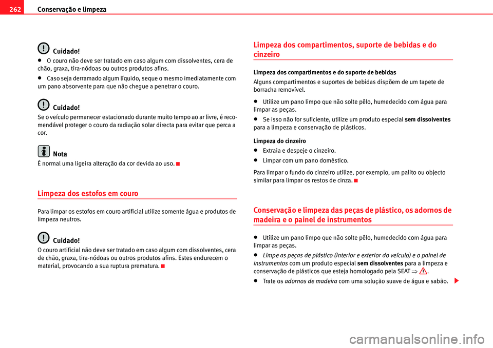 Seat Alhambra 2011  Manual do proprietário (in Portuguese)  Conservação e limpeza 262
Cuidado!
�xO couro não deve ser tratado em caso algum com dissolventes, cera de 
chão, graxa, tira-nódoas ou outros produtos afins.
�xCaso seja derramado algum líquido,