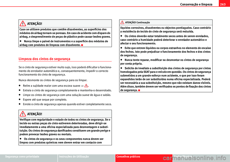 Seat Alhambra 2011  Manual do proprietário (in Portuguese)  Conservação e limpeza263
Segurança como prioridadeInstruções de UtilizaçãoConselhos práticosDados Técnicos
ATENÇÃO!
Caso se utilizem produtos que contêm dissolventes, as superfícies dos 
