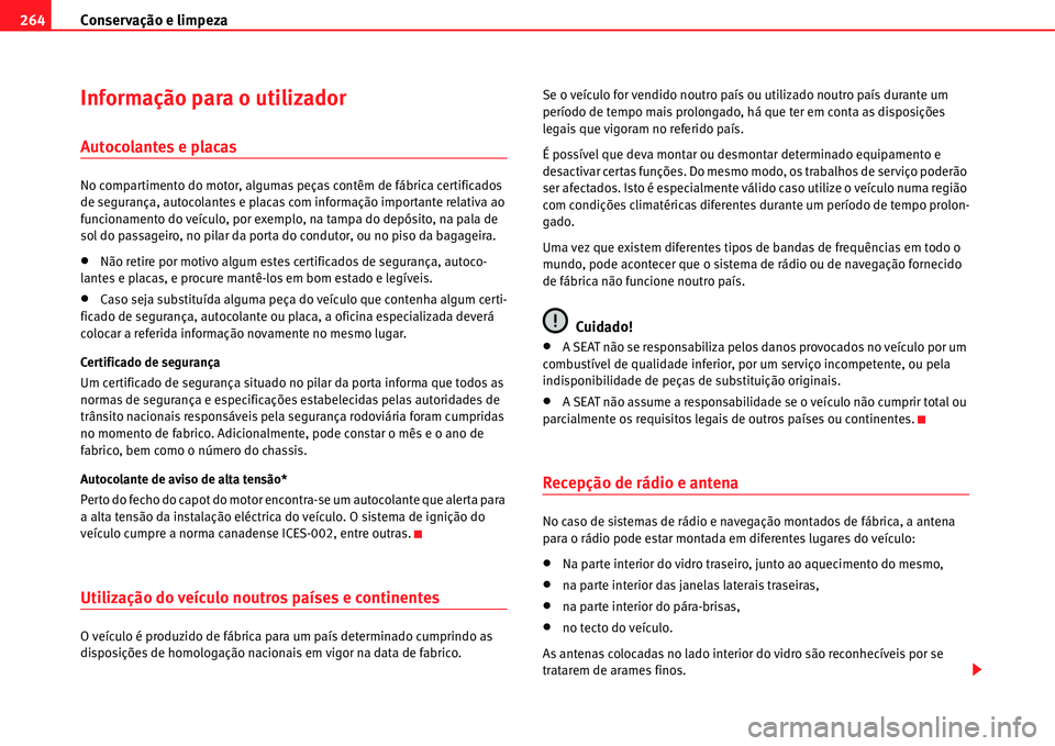 Seat Alhambra 2011  Manual do proprietário (in Portuguese)  Conservação e limpeza 264
Informação para o utilizador
Autocolantes e placas
No compartimento do motor, algumas peças contêm de fábrica certificados 
de segurança, autocolantes e placas com in