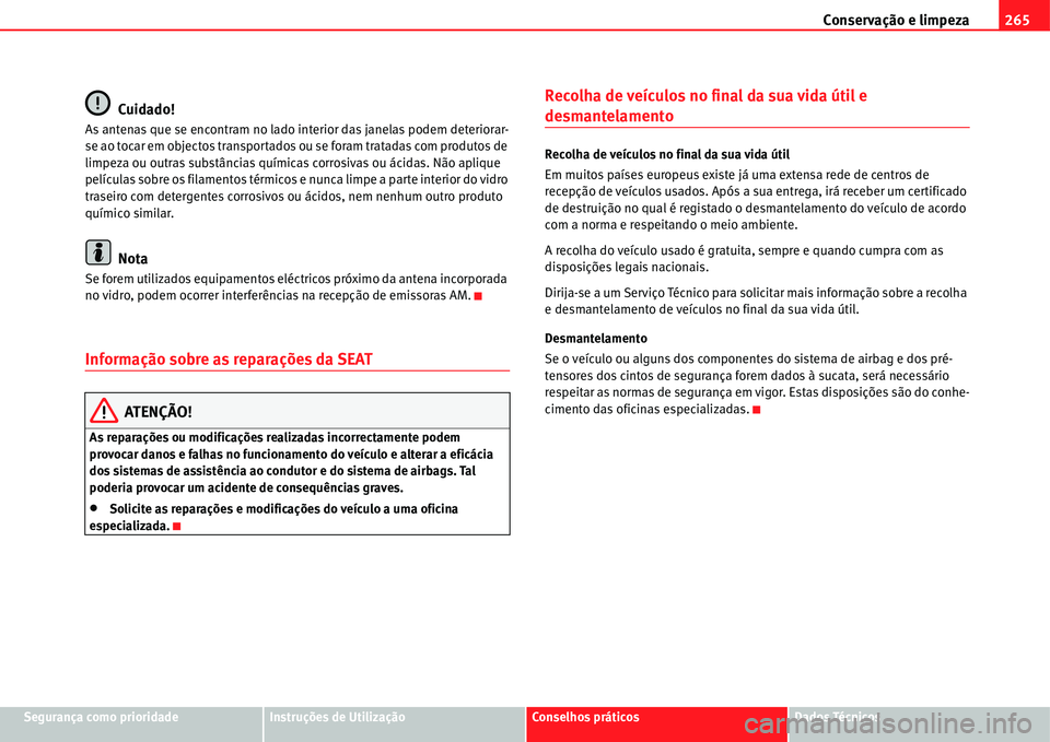 Seat Alhambra 2011  Manual do proprietário (in Portuguese)  Conservação e limpeza265
Segurança como prioridadeInstruções de UtilizaçãoConselhos práticosDados Técnicos
Cuidado!
As antenas que se encontram no lado interior das janelas podem deteriorar-
