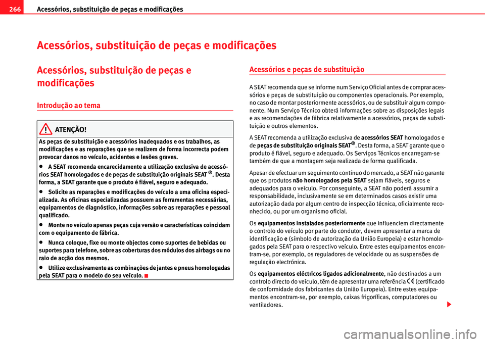 Seat Alhambra 2011  Manual do proprietário (in Portuguese)  Acessórios, substituição de peças e modificações 266
Acessórios, substituição de peças e modificações
Acessórios, substituição de peças e 
modificações
Introdução ao tema
ATENÇÃO
