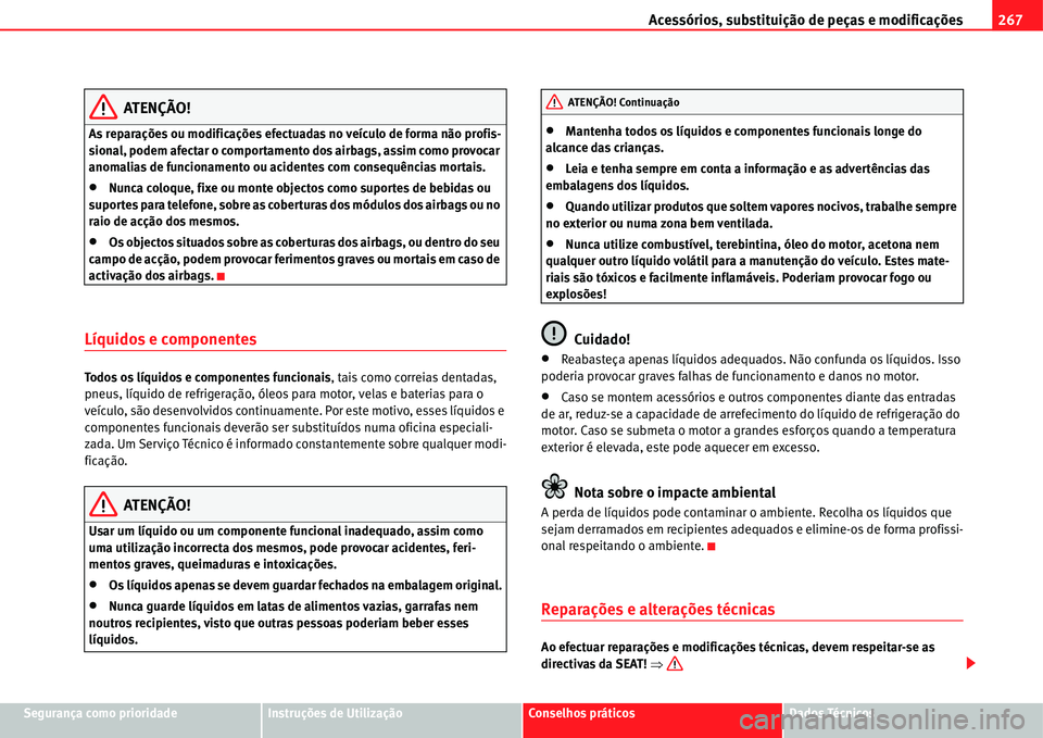 Seat Alhambra 2011  Manual do proprietário (in Portuguese)  Acessórios, substituição de peças e modificações267
Segurança como prioridadeInstruções de UtilizaçãoConselhos práticosDados Técnicos
ATENÇÃO!
As reparações ou modificações efectuad
