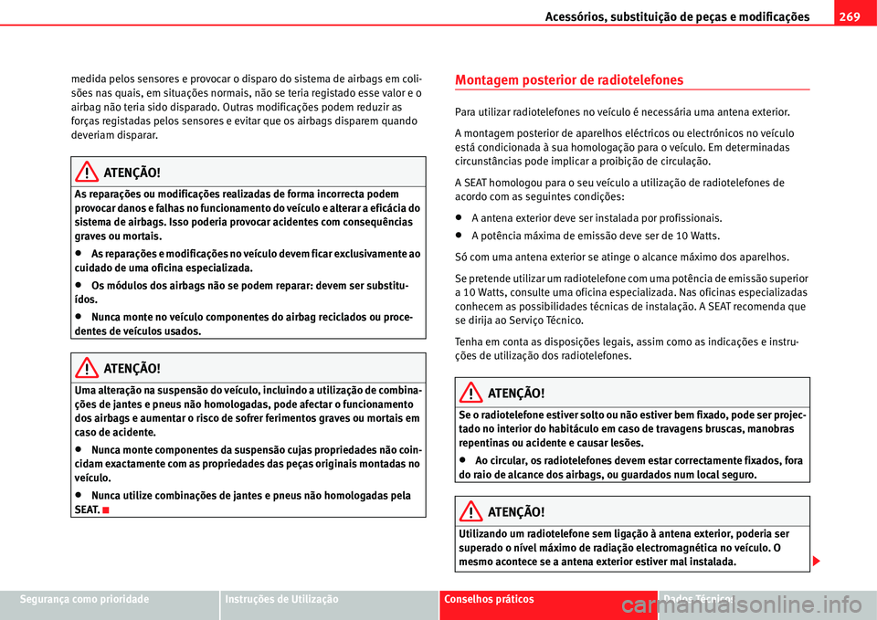 Seat Alhambra 2011 Manual do proprietário (in Portuguese) Acessórios, substituição de peças e modificações269
Segurança como prioridadeInstruções de UtilizaçãoConselhos práticosDados Técnicos medida pelos sensores e provocar o disparo do sistema Seat Alhambra 2011 Manual do proprietário (in Portuguese) Acessórios, substituição de peças e modificações269
Segurança como prioridadeInstruções de UtilizaçãoConselhos práticosDados Técnicos medida pelos sensores e provocar o disparo do sistema