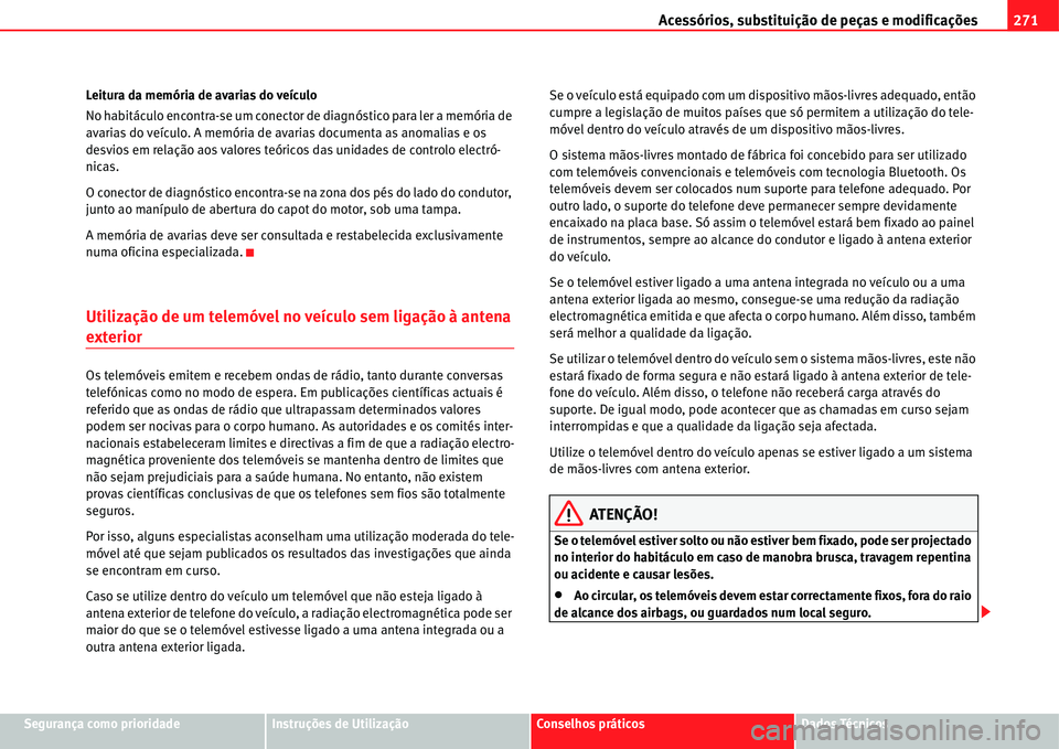 Seat Alhambra 2011  Manual do proprietário (in Portuguese)  Acessórios, substituição de peças e modificações271
Segurança como prioridadeInstruções de UtilizaçãoConselhos práticosDados Técnicos Leitura da memória de avarias do veículo
No habitá