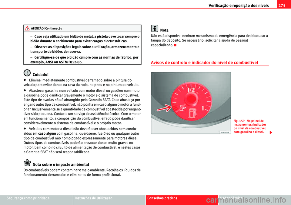 Seat Alhambra 2011  Manual do proprietário (in Portuguese)  Verificação e reposição dos níveis275
Segurança como prioridadeInstruções de UtilizaçãoConselhos práticosDados Técnicos �Caso seja utilizado um bidão de metal, a pistola deve tocar sempr