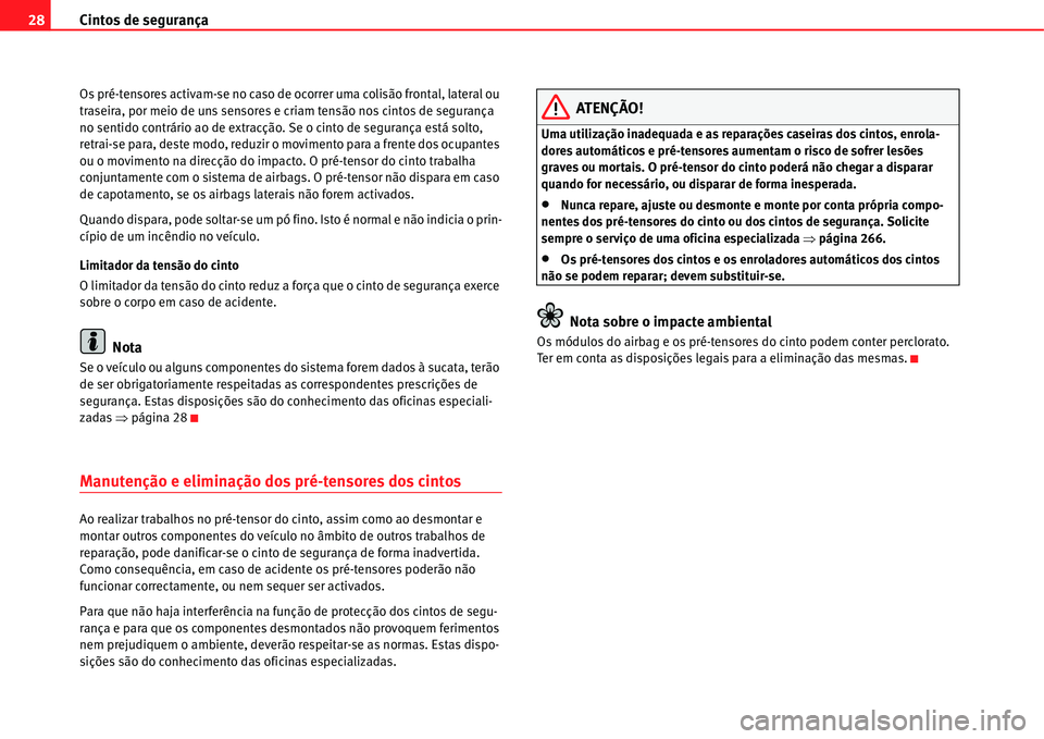 Seat Alhambra 2011  Manual do proprietário (in Portuguese)  Cintos de segurança 28
Os pré-tensores activam-se no caso de ocorrer uma colisão frontal, lateral ou 
traseira, por meio de uns sensores e criam tensão nos cintos de segurança 
no sentido contrá