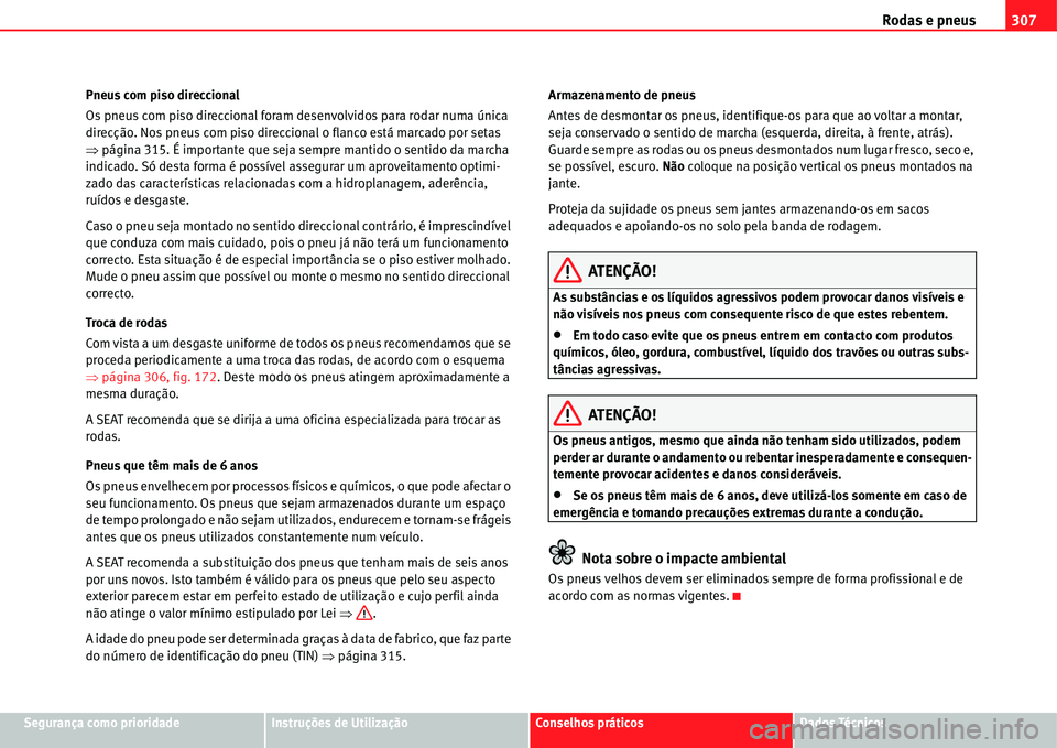 Seat Alhambra 2011  Manual do proprietário (in Portuguese)  Rodas e pneus307
Segurança como prioridadeInstruções de UtilizaçãoConselhos práticosDados Técnicos Pneus com piso direccional
Os pneus com piso direccional foram desenvolvidos para rodar numa 