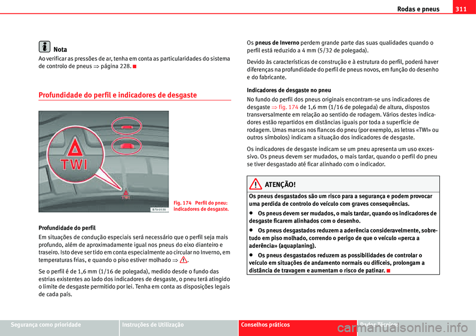 Seat Alhambra 2011  Manual do proprietário (in Portuguese)  Rodas e pneus311
Segurança como prioridadeInstruções de UtilizaçãoConselhos práticosDados Técnicos
Nota
Ao verificar as pressões de ar, tenha em conta as particularidades do sistema 
de contro