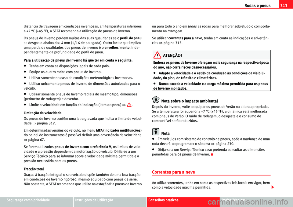 Seat Alhambra 2011  Manual do proprietário (in Portuguese)  Rodas e pneus313
Segurança como prioridadeInstruções de UtilizaçãoConselhos práticosDados Técnicos distância de travagem em condições invernosas. Em temperaturas inferiores 
a +7 °C (+45 °