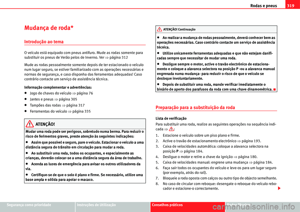 Seat Alhambra 2011  Manual do proprietário (in Portuguese)  Rodas e pneus319
Segurança como prioridadeInstruções de UtilizaçãoConselhos práticosDados Técnicos
Mudança de roda*
Introdução ao tema
O veículo está equipado com pneus antifuro. Mude as r