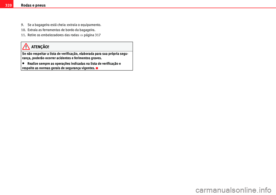 Seat Alhambra 2011  Manual do proprietário (in Portuguese)  Rodas e pneus 320
9. Se a bagageira está cheia: extraia o equipamento.
10. Extraia as ferramentas de bordo da bagageira.
11. Retire os embelezadores das rodas �Ÿpágina 317
ATENÇÃO!
Se não respei