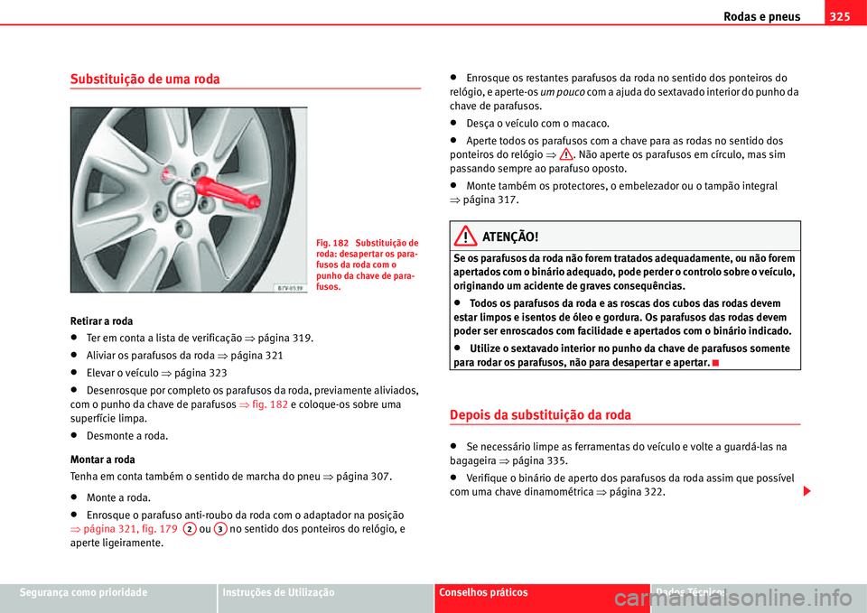 Seat Alhambra 2011  Manual do proprietário (in Portuguese)  Rodas e pneus325
Segurança como prioridadeInstruções de UtilizaçãoConselhos práticosDados Técnicos
Substituição de uma roda
Retirar a roda
�xTer em conta a lista de verificação �Ÿpágina 3
