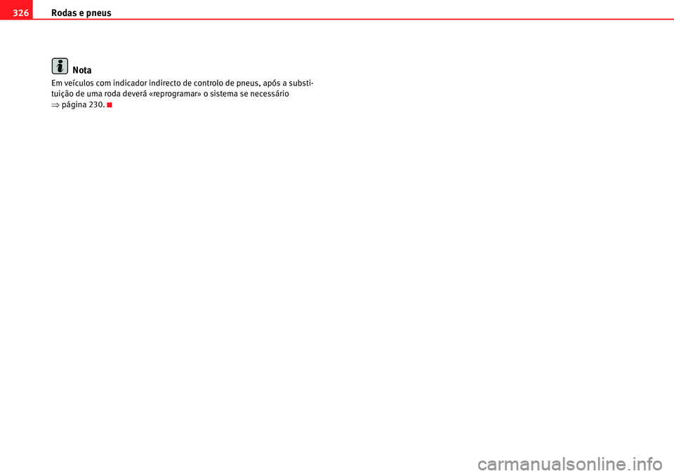 Seat Alhambra 2011  Manual do proprietário (in Portuguese)  Rodas e pneus 326
Nota
Em veículos com indicador indirecto de controlo de pneus, após a substi-
tuição de uma roda deverá «reprogramar» o sistema se necessário 
�Ÿpágina 230. 