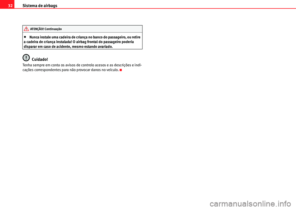 Seat Alhambra 2011  Manual do proprietário (in Portuguese)  Sistema de airbags 32
�xNunca instale uma cadeira de criança no banco do passageiro, ou retire 
a cadeira de criança instalada! O airbag frontal do passageiro poderia 
disparar em caso de acidente, 