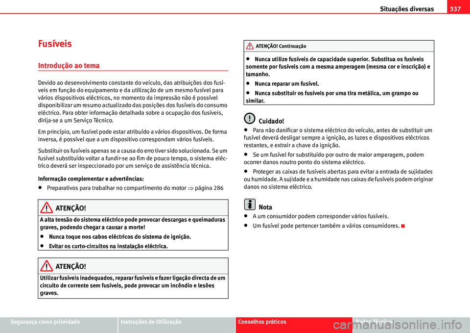 Seat Alhambra 2011  Manual do proprietário (in Portuguese)  Situações diversas337
Segurança como prioridadeInstruções de UtilizaçãoConselhos práticosDados Técnicos
Fusíveis
Introdução ao tema
Devido ao desenvolvimento constante do veículo, das atr